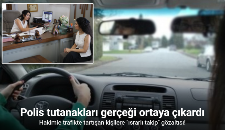 Trafikte tartıştıkları kişi hakim çıktı, savcı talimatıyla