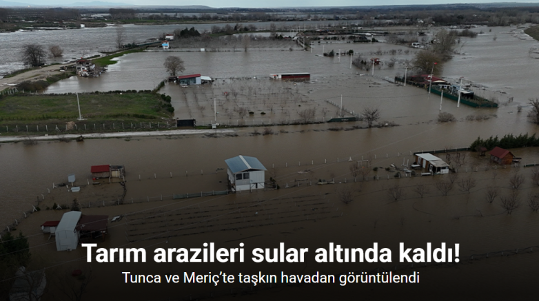 Tunca ve Meriç’te taşkın havadan görüntülendi