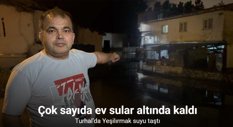 Turhal’da Yeşilırmak suyu taştı, bazı evleri su bastı