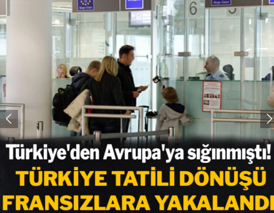 Türkiye'den Avrupa'ya sığınmıştı! Türkiye tatili dönüşünde Fransızlara yakalandı