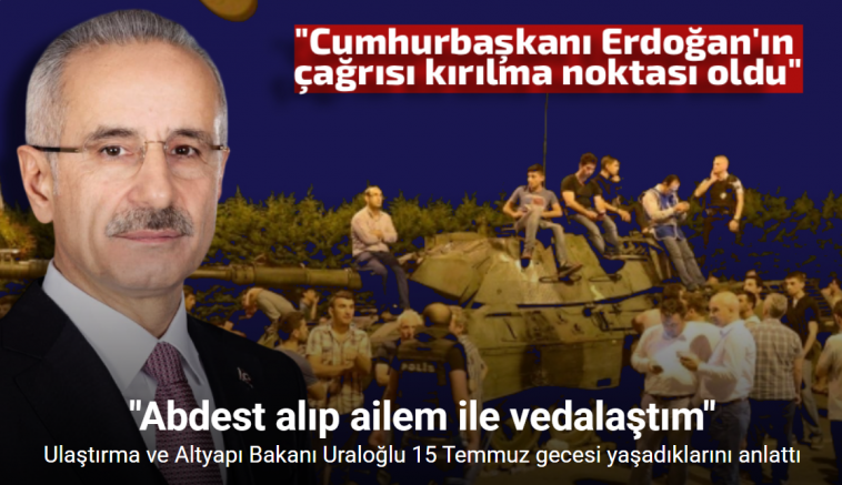 Ulaştırma ve Altyapı Bakanı Uraloğlu 15 Temmuz gecesi yaşadıklarını anlattı