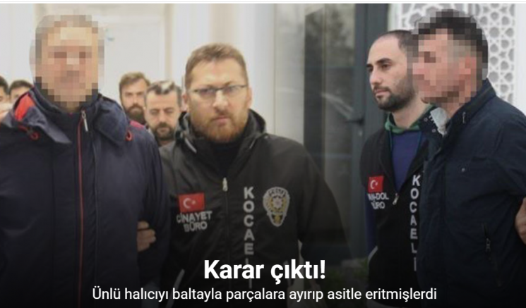 Ünlü halıcıyı baltayla parçalara ayırıp asitle eritmişlerdi: Karar çıktı