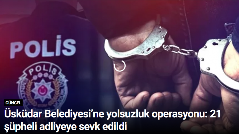 Üsküdar Belediyesi’ne yolsuzluk operasyonu: 21 şüpheli adliyeye sevk edildi