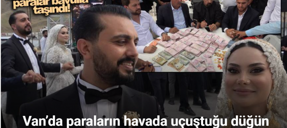 Van’da paraların havada uçuştuğu düğün: Damada yaklaşık 20 milyon TL, geline kilolarca altın takıldı