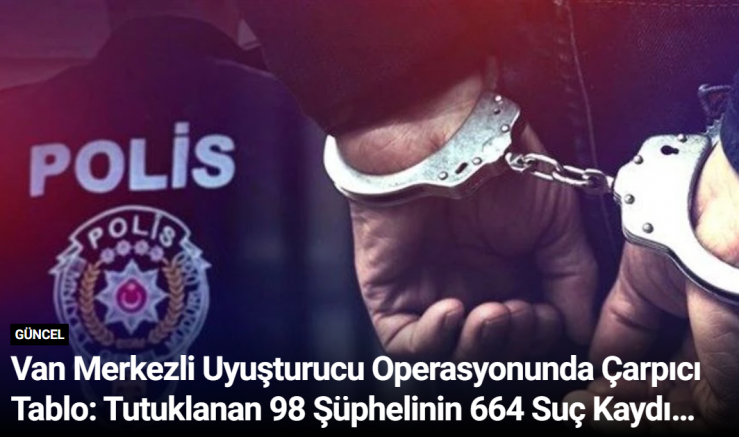 Van Merkezli Uyuşturucu Operasyonunda Çarpıcı Tablo: Tutuklanan 98 Şüphelinin 664 Suç Kaydı Bulundu