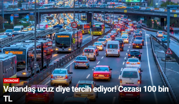 Vatandaş ucuz diye tercih ediyor! Cezası 100 bin TL