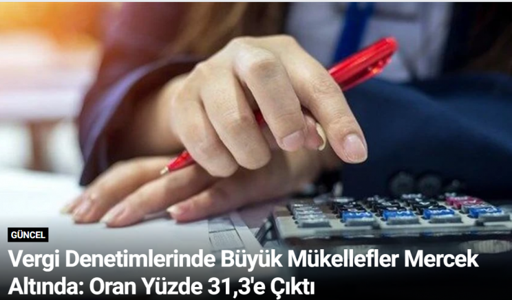 Vergi Denetimlerinde Büyük Mükellefler Mercek Altında: Oran Yüzde 31,3'e Çıktı