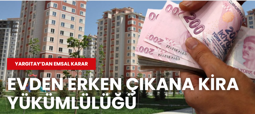 Yargıtay’dan emsal karar: Evden erken çıkana kira yükümlülüğü