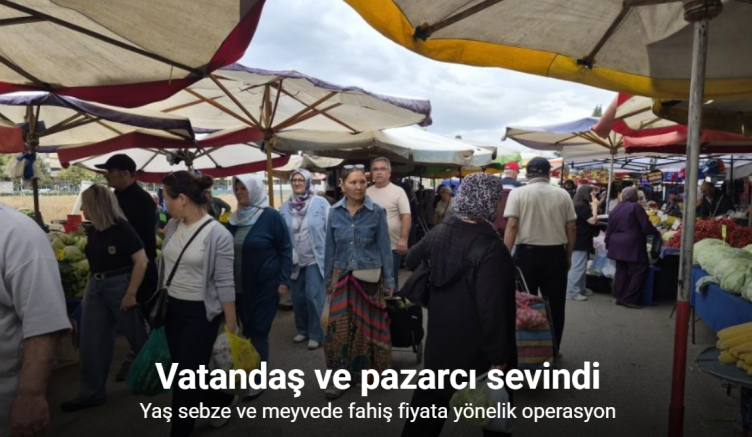 Yaş sebze ve meyvede fahiş fiyata yönelik operasyon vatandaşı ve pazarcıyı sevindirdi