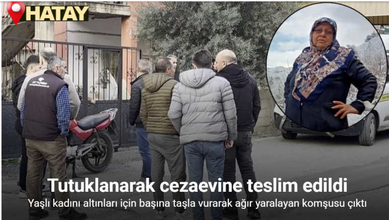 Yaşlı kadını altınları için başına taşla vurarak ağır yaralayan komşusu çıktı