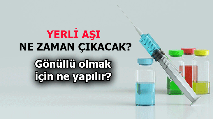 Yerli aşı ne zaman çıkacak, gönüllü olmak için nereye başvurulur? Yerli aşı ismi nedir, çalışmaları ne durumda?