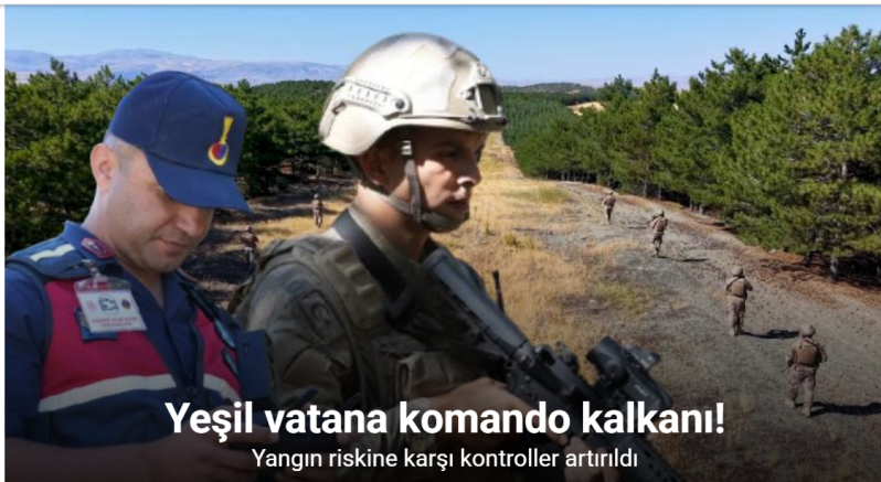 Yeşil vatana komando kalkanı: Yangın riskine karşı kontroller artırıldı